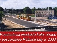 2003 Przebudowa wiaduktu kolei obwodowej i poszerzenie Pabianickiej
